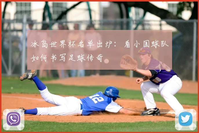 冰岛世界杯名单出炉:看小国球队如何书写足球传奇